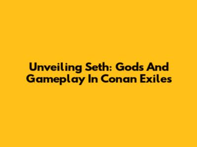 Unveiling Seth: Gods And Gameplay In Conan Exiles