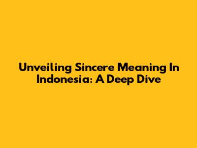 Unveiling Sincere Meaning In Indonesia: A Deep Dive