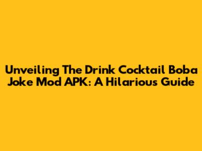 Unveiling The Drink Cocktail Boba Joke Mod APK: A Hilarious Guide