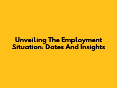 Unveiling The Employment Situation: Dates And Insights