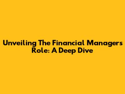Unveiling The Financial Manager's Role: A Deep Dive