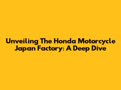 Unveiling The Honda Motorcycle Japan Factory: A Deep Dive