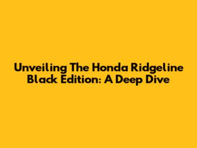 Unveiling The Honda Ridgeline Black Edition: A Deep Dive