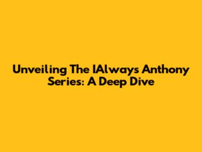 Unveiling The IAlways Anthony Series: A Deep Dive