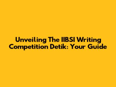 Unveiling The IIBSI Writing Competition Detik: Your Guide
