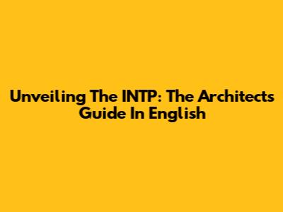 Unveiling The INTP: The Architect's Guide In English