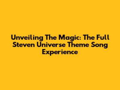 Unveiling The Magic: The Full Steven Universe Theme Song Experience