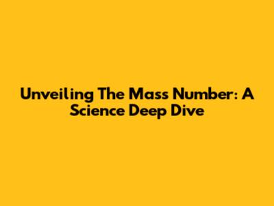 Unveiling The Mass Number: A Science Deep Dive