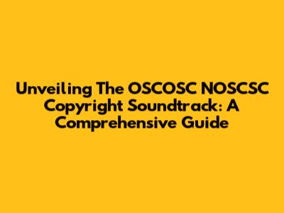 Unveiling The OSCOSC NOSCSC Copyright Soundtrack: A Comprehensive Guide