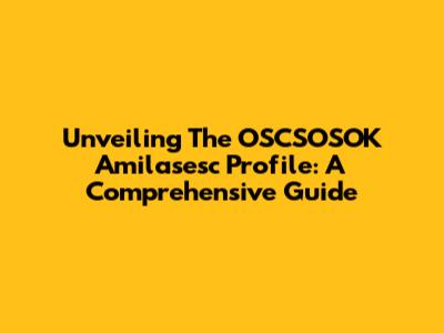 Unveiling The OSCSOSOK Amilasesc Profile: A Comprehensive Guide