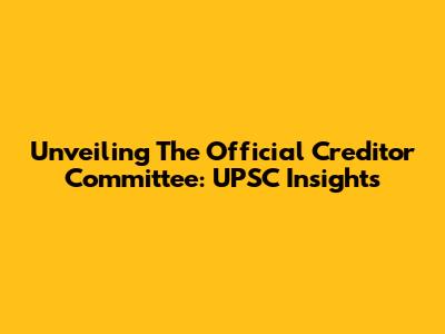 Unveiling The Official Creditor Committee: UPSC Insights