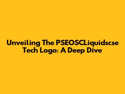 Unveiling The PSEOSCLiquidscse Tech Logo: A Deep Dive