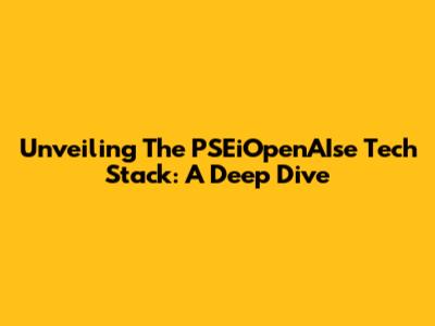 Unveiling The PSEiOpenAIse Tech Stack: A Deep Dive