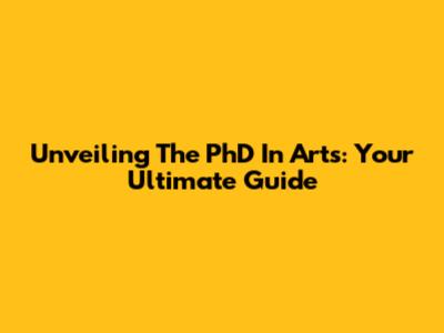 Unveiling The PhD In Arts: Your Ultimate Guide