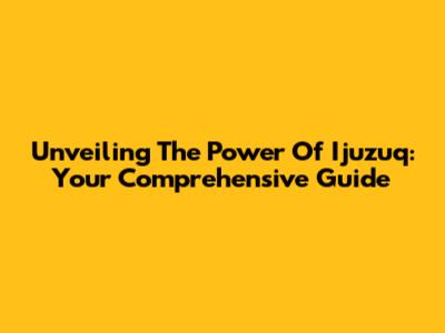 Unveiling The Power Of Ijuzuq: Your Comprehensive Guide