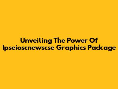 Unveiling The Power Of Ipseioscnewscse Graphics Package