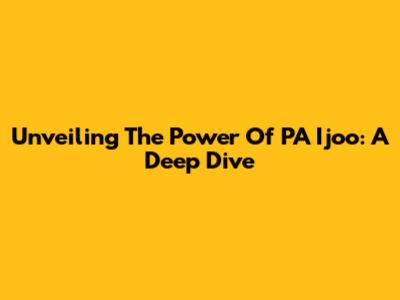 Unveiling The Power Of PA Ijoo: A Deep Dive