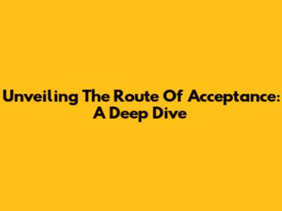 Unveiling The Route Of Acceptance: A Deep Dive