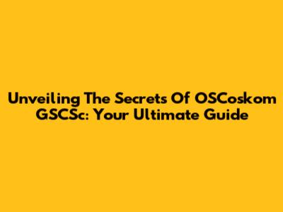 Unveiling The Secrets Of OSCoskom GSCSc: Your Ultimate Guide