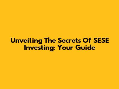 Unveiling The Secrets Of SESE Investing: Your Guide