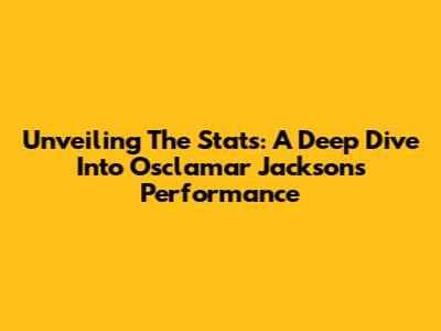 Unveiling The Stats: A Deep Dive Into Osclamar Jackson's Performance