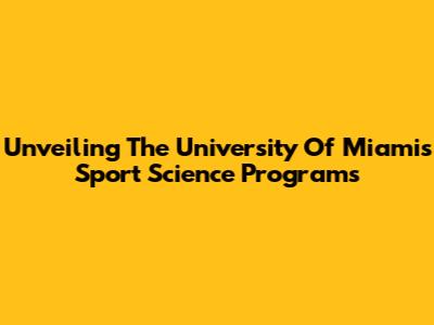 Unveiling The University Of Miami's Sport Science Programs