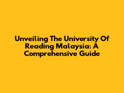 Unveiling The University Of Reading Malaysia: A Comprehensive Guide