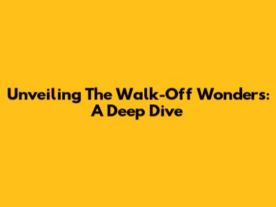 Unveiling The Walk-Off Wonders: A Deep Dive