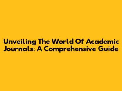 Unveiling The World Of Academic Journals: A Comprehensive Guide