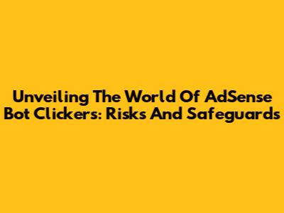 Unveiling The World Of AdSense Bot Clickers: Risks And Safeguards