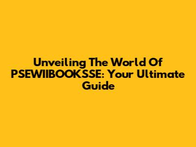 Unveiling The World Of PSEWIIBOOKSSE: Your Ultimate Guide