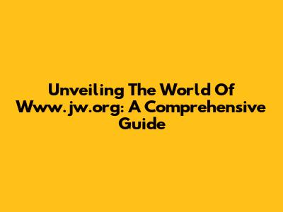 Unveiling The World Of Www.jw.org: A Comprehensive Guide