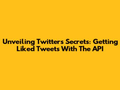 Unveiling Twitter's Secrets: Getting Liked Tweets With The API
