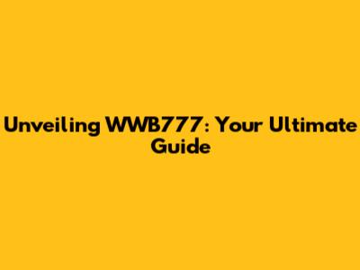 Unveiling WWB777: Your Ultimate Guide