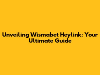 Unveiling Wismabet Heylink: Your Ultimate Guide