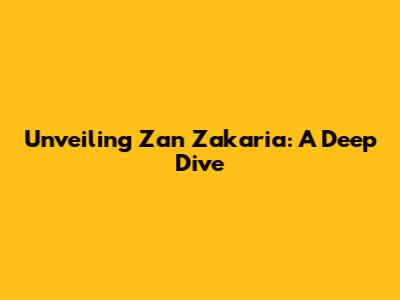 Unveiling Zan Zakaria: A Deep Dive