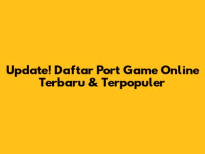 Update! Daftar Port Game Online Terbaru & Terpopuler