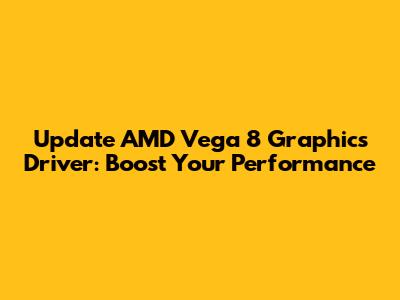 Update AMD Vega 8 Graphics Driver: Boost Your Performance