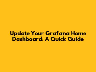 Update Your Grafana Home Dashboard: A Quick Guide