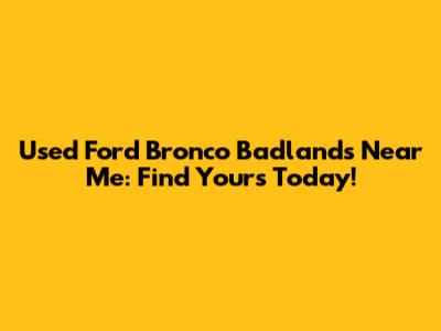 Used Ford Bronco Badlands Near Me: Find Yours Today!