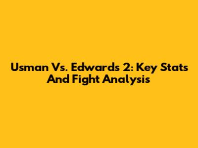 Usman Vs. Edwards 2: Key Stats And Fight Analysis