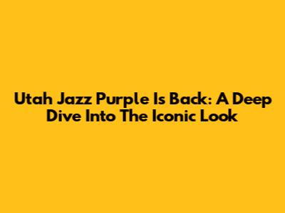 Utah Jazz Purple Is Back: A Deep Dive Into The Iconic Look