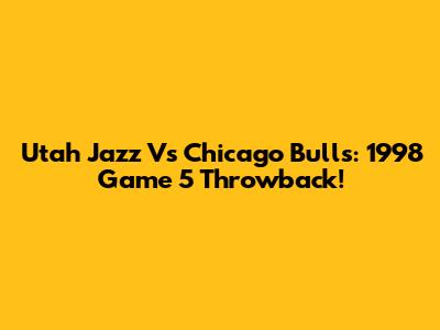 Utah Jazz Vs Chicago Bulls: 1998 Game 5 Throwback!
