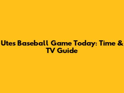 Utes Baseball Game Today: Time & TV Guide