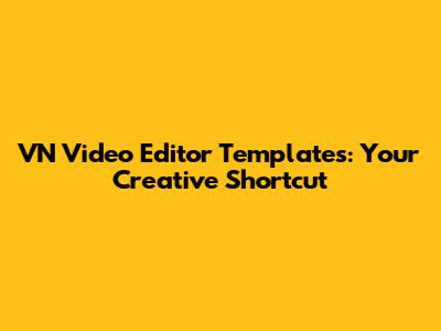 VN Video Editor Templates: Your Creative Shortcut