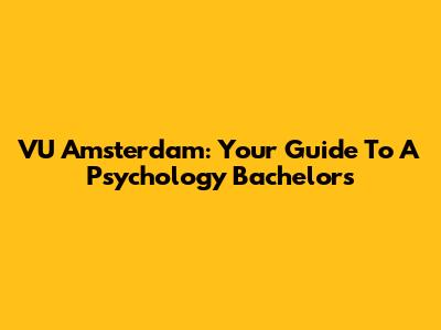 VU Amsterdam: Your Guide To A Psychology Bachelor's