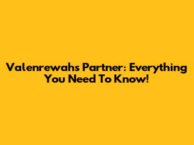 Valenrewah's Partner: Everything You Need To Know!