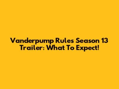 Vanderpump Rules Season 13 Trailer: What To Expect!