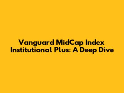 Vanguard MidCap Index Institutional Plus: A Deep Dive