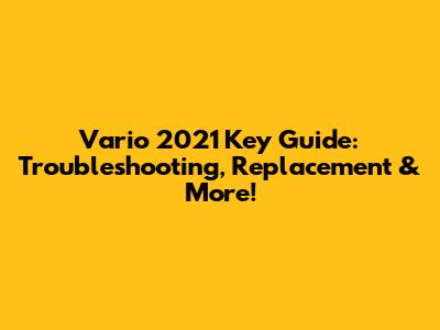 Vario 2021 Key Guide: Troubleshooting, Replacement & More!